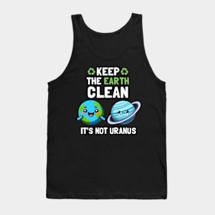 Keep The Earth Clean It's Not Uranus Tank Top